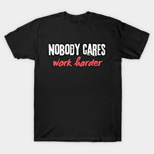 Nobody-cares-work-harder T-Shirt